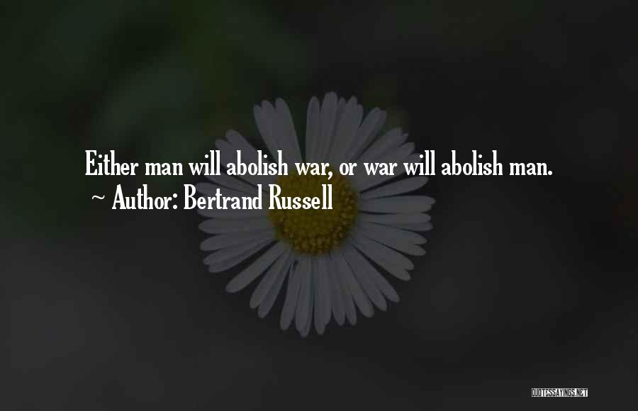 Bertrand Russell Quotes: Either Man Will Abolish War, Or War Will Abolish Man.