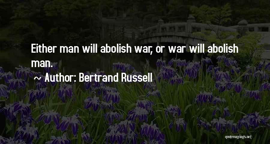 Bertrand Russell Quotes: Either Man Will Abolish War, Or War Will Abolish Man.
