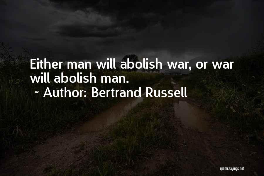 Bertrand Russell Quotes: Either Man Will Abolish War, Or War Will Abolish Man.