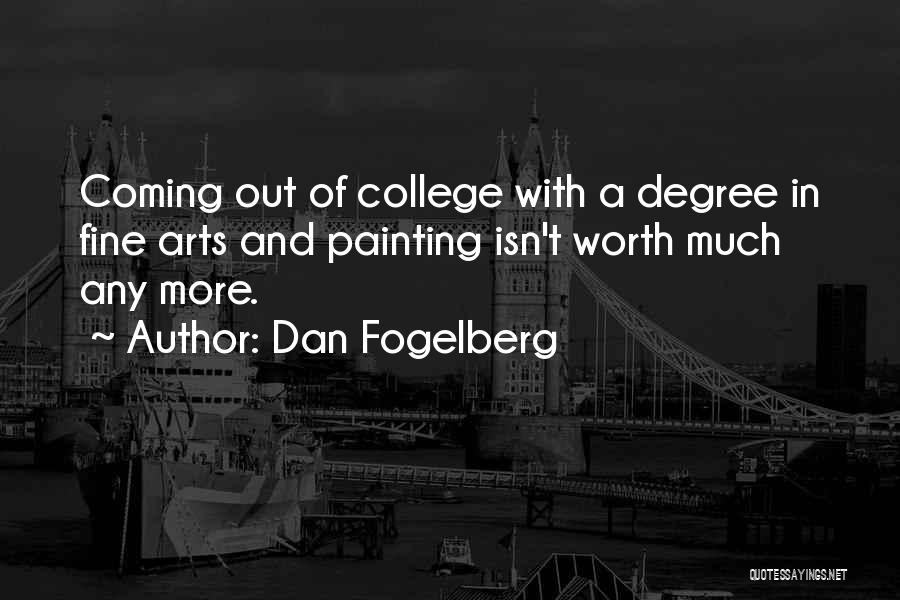 Dan Fogelberg Quotes: Coming Out Of College With A Degree In Fine Arts And Painting Isn't Worth Much Any More.