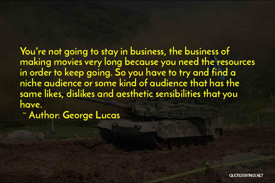 George Lucas Quotes: You're Not Going To Stay In Business, The Business Of Making Movies Very Long Because You Need The Resources In