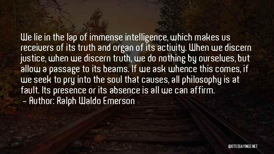 Ralph Waldo Emerson Quotes: We Lie In The Lap Of Immense Intelligence, Which Makes Us Receivers Of Its Truth And Organ Of Its Activity.