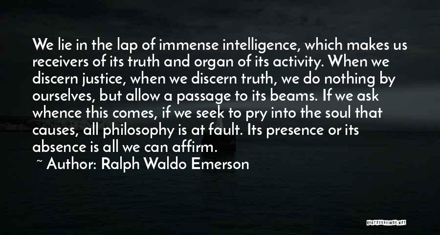 Ralph Waldo Emerson Quotes: We Lie In The Lap Of Immense Intelligence, Which Makes Us Receivers Of Its Truth And Organ Of Its Activity.