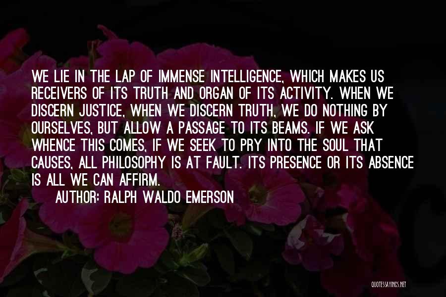 Ralph Waldo Emerson Quotes: We Lie In The Lap Of Immense Intelligence, Which Makes Us Receivers Of Its Truth And Organ Of Its Activity.