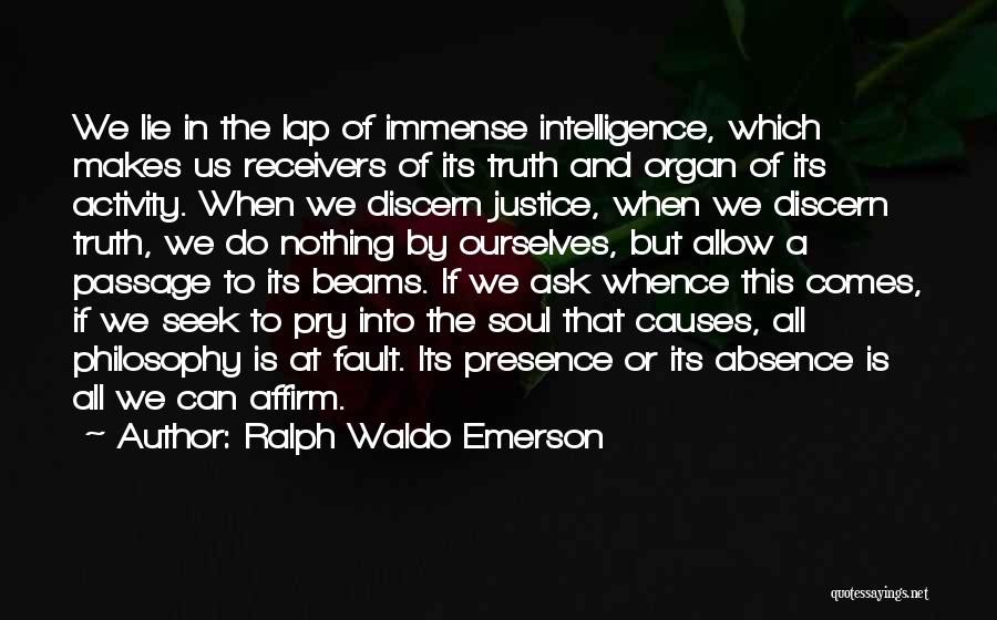 Ralph Waldo Emerson Quotes: We Lie In The Lap Of Immense Intelligence, Which Makes Us Receivers Of Its Truth And Organ Of Its Activity.