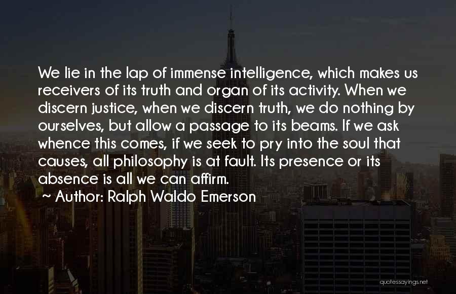 Ralph Waldo Emerson Quotes: We Lie In The Lap Of Immense Intelligence, Which Makes Us Receivers Of Its Truth And Organ Of Its Activity.