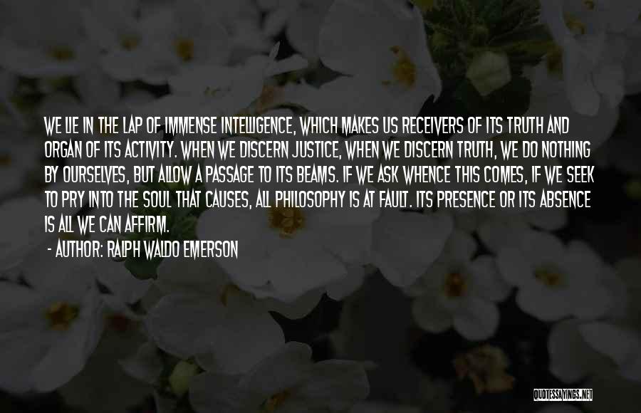 Ralph Waldo Emerson Quotes: We Lie In The Lap Of Immense Intelligence, Which Makes Us Receivers Of Its Truth And Organ Of Its Activity.