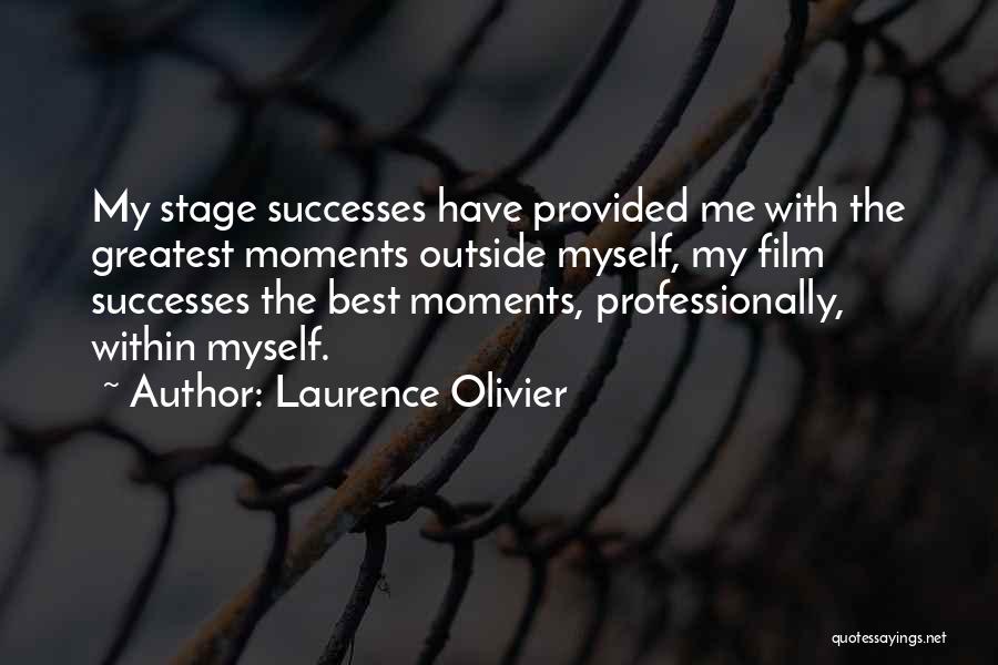 Laurence Olivier Quotes: My Stage Successes Have Provided Me With The Greatest Moments Outside Myself, My Film Successes The Best Moments, Professionally, Within