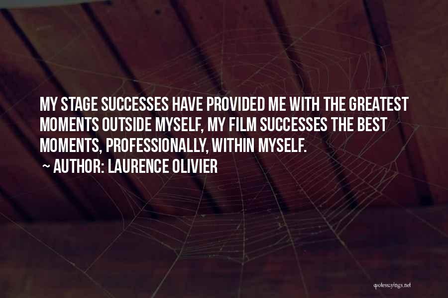 Laurence Olivier Quotes: My Stage Successes Have Provided Me With The Greatest Moments Outside Myself, My Film Successes The Best Moments, Professionally, Within