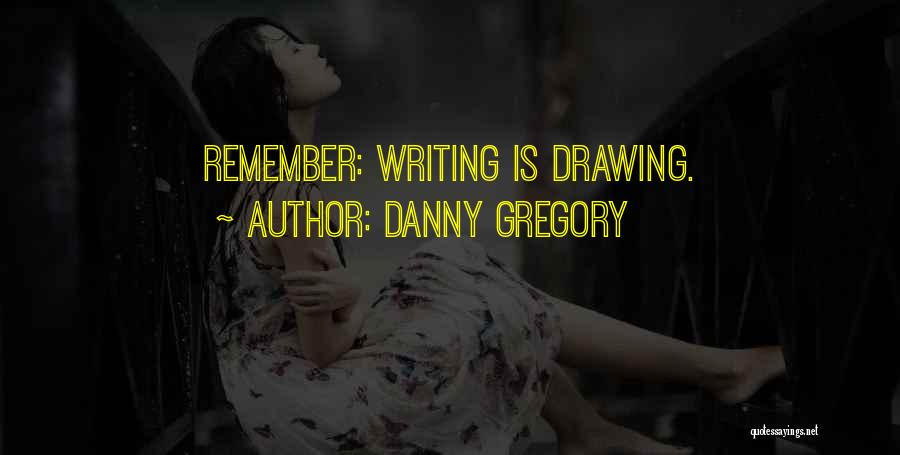 Danny Gregory Quotes: Remember: Writing Is Drawing.