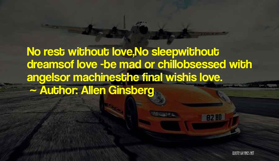 Allen Ginsberg Quotes: No Rest Without Love,no Sleepwithout Dreamsof Love -be Mad Or Chillobsessed With Angelsor Machinesthe Final Wishis Love.