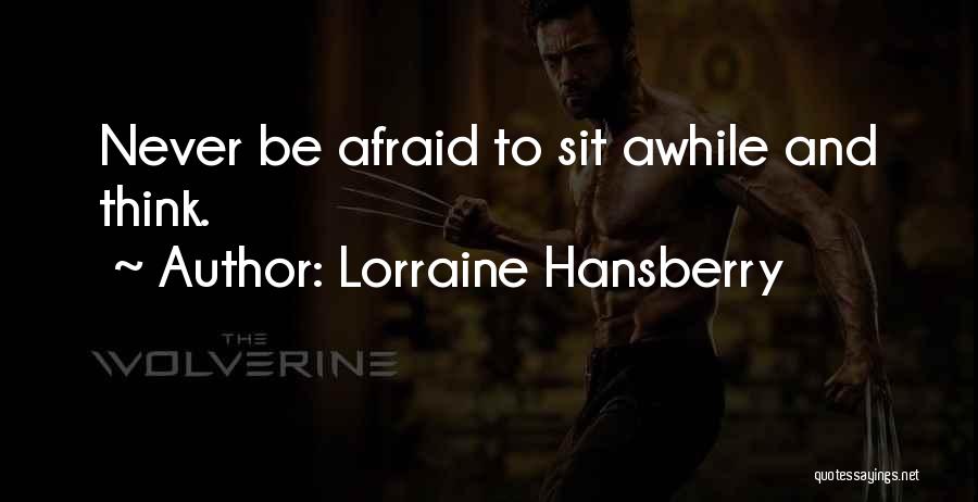 Lorraine Hansberry Quotes: Never Be Afraid To Sit Awhile And Think.