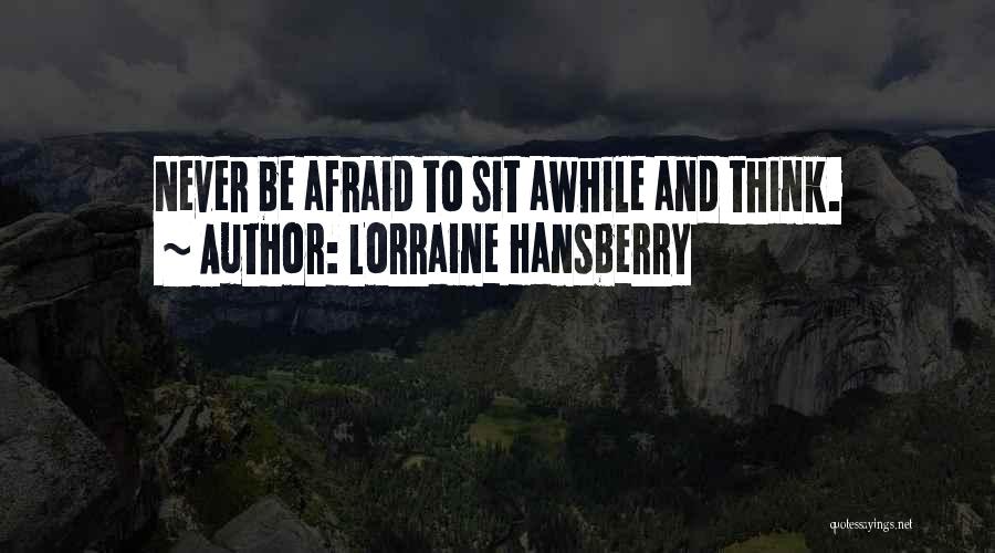 Lorraine Hansberry Quotes: Never Be Afraid To Sit Awhile And Think.
