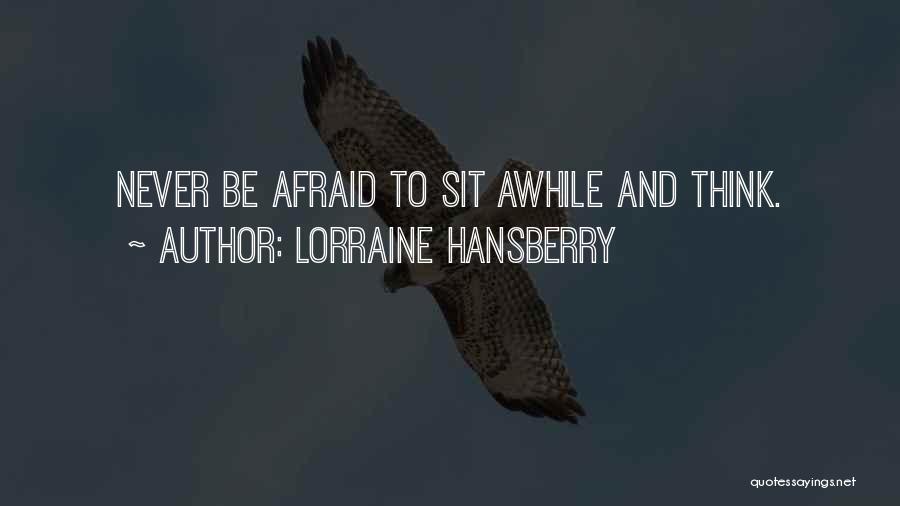 Lorraine Hansberry Quotes: Never Be Afraid To Sit Awhile And Think.