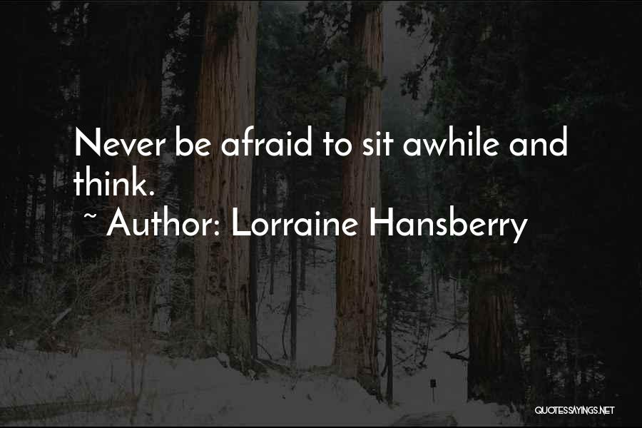 Lorraine Hansberry Quotes: Never Be Afraid To Sit Awhile And Think.