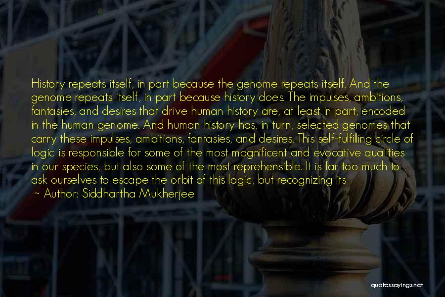 Siddhartha Mukherjee Quotes: History Repeats Itself, In Part Because The Genome Repeats Itself. And The Genome Repeats Itself, In Part Because History Does.