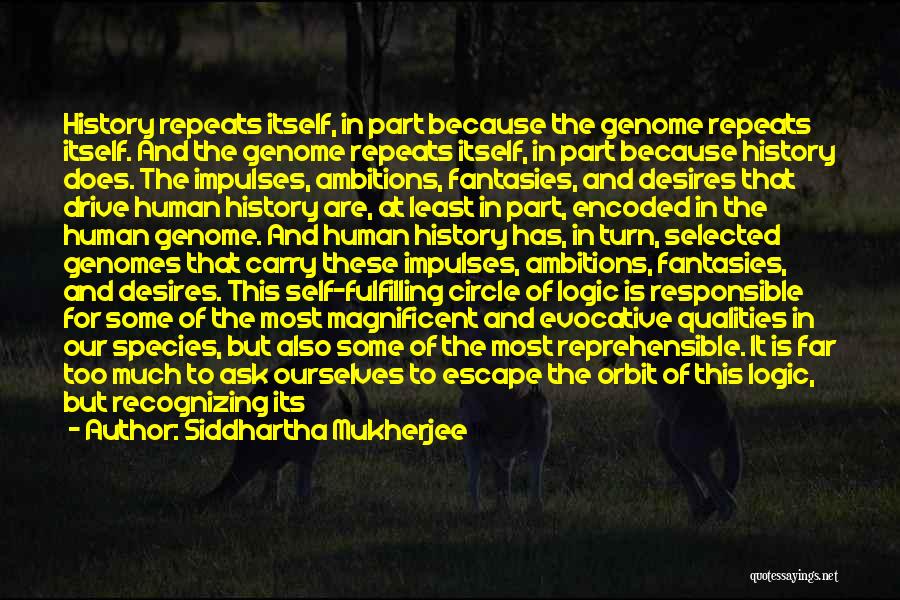 Siddhartha Mukherjee Quotes: History Repeats Itself, In Part Because The Genome Repeats Itself. And The Genome Repeats Itself, In Part Because History Does.