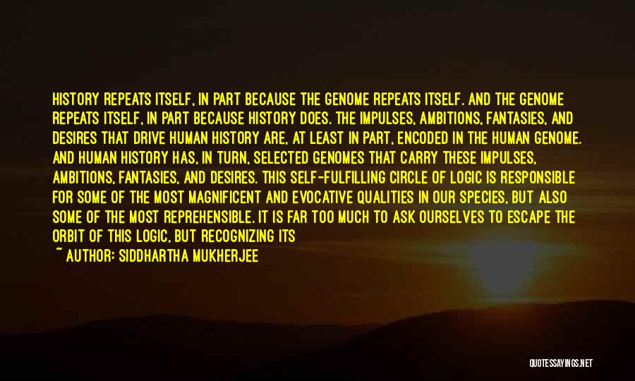 Siddhartha Mukherjee Quotes: History Repeats Itself, In Part Because The Genome Repeats Itself. And The Genome Repeats Itself, In Part Because History Does.