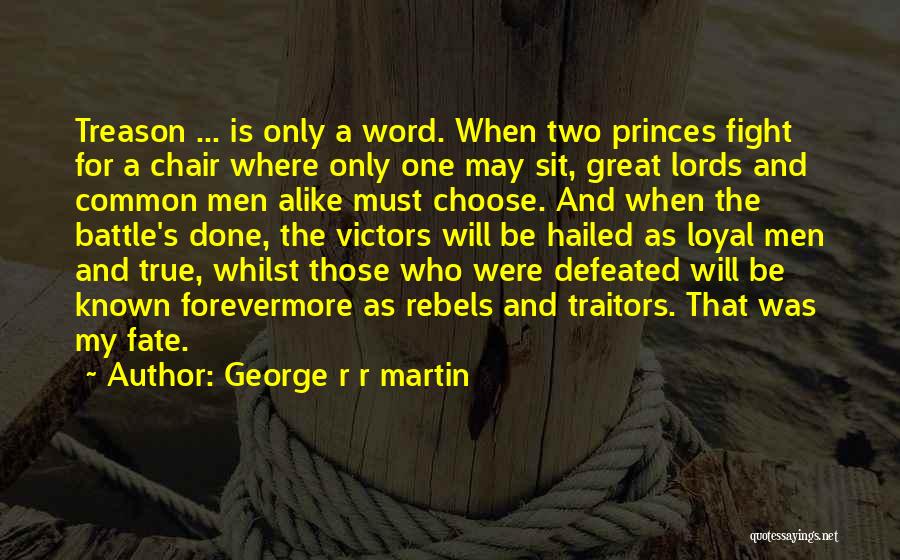 George R R Martin Quotes: Treason ... Is Only A Word. When Two Princes Fight For A Chair Where Only One May Sit, Great Lords