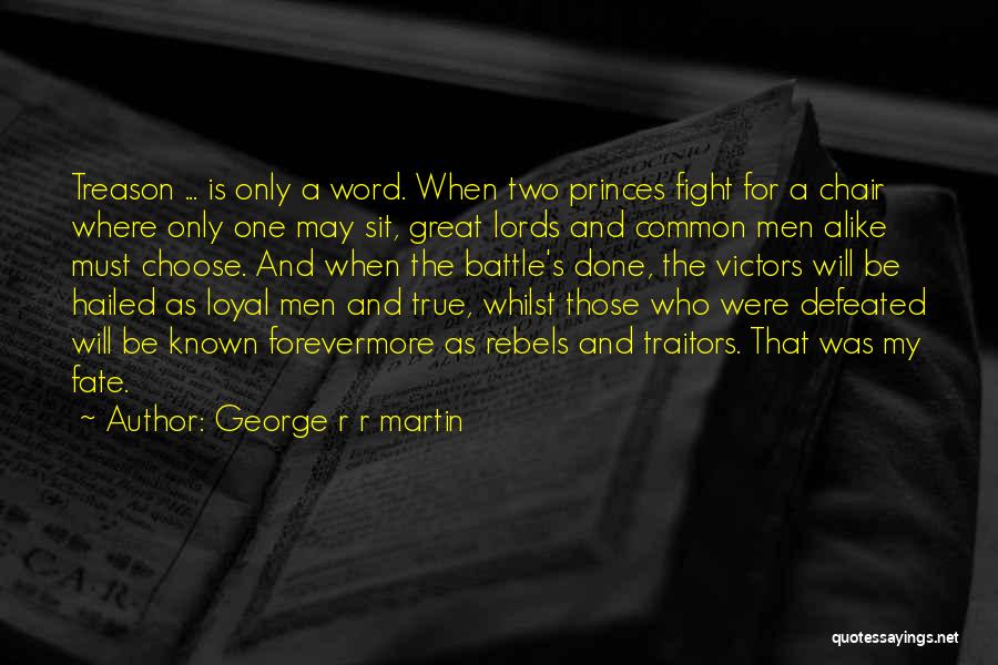 George R R Martin Quotes: Treason ... Is Only A Word. When Two Princes Fight For A Chair Where Only One May Sit, Great Lords