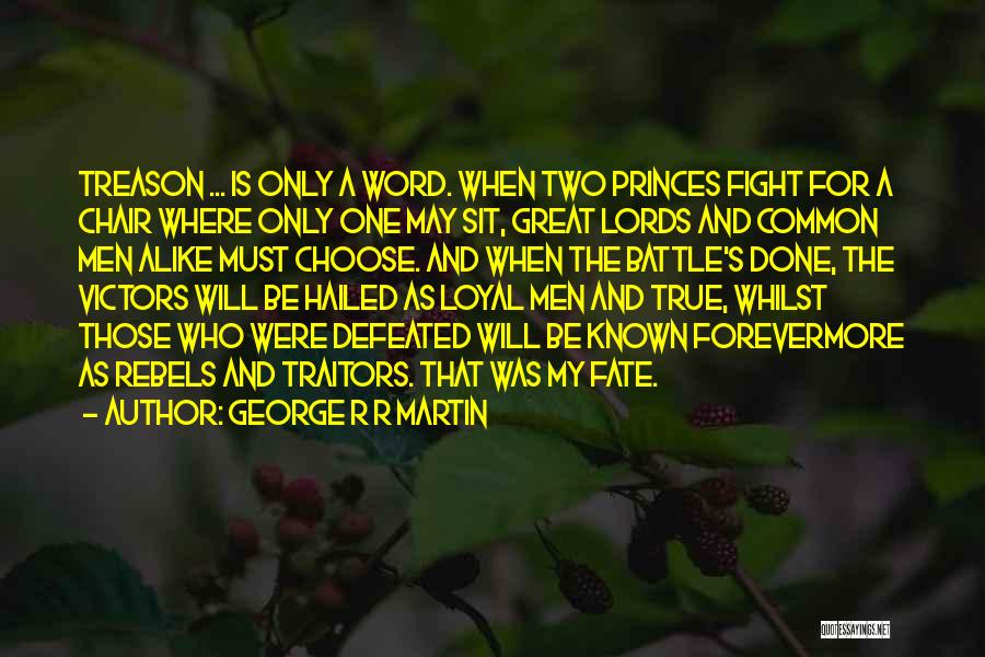 George R R Martin Quotes: Treason ... Is Only A Word. When Two Princes Fight For A Chair Where Only One May Sit, Great Lords