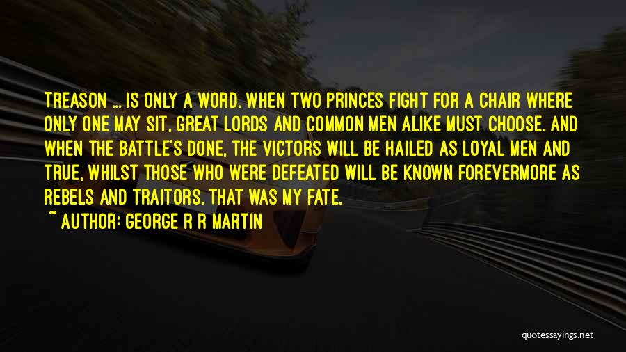 George R R Martin Quotes: Treason ... Is Only A Word. When Two Princes Fight For A Chair Where Only One May Sit, Great Lords