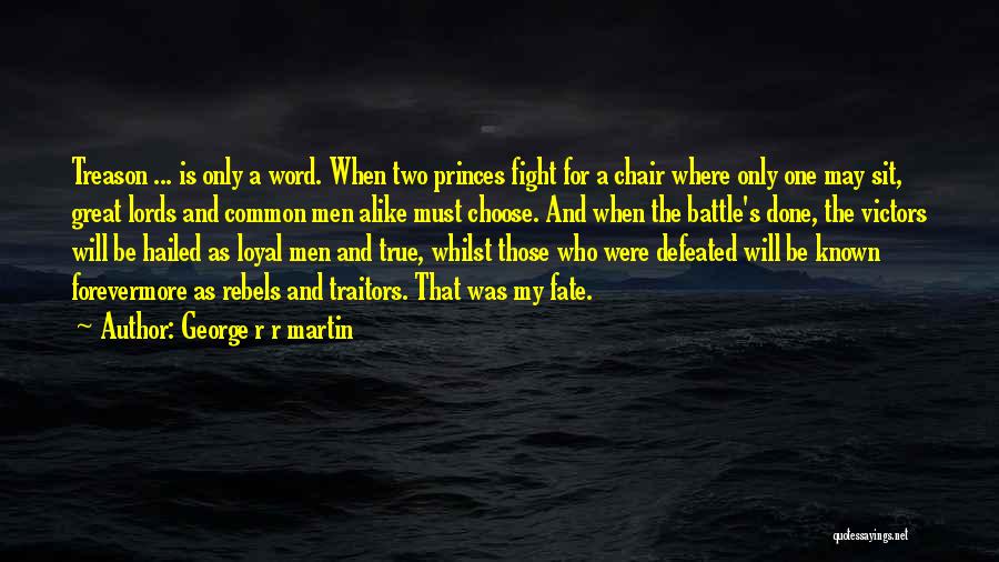 George R R Martin Quotes: Treason ... Is Only A Word. When Two Princes Fight For A Chair Where Only One May Sit, Great Lords