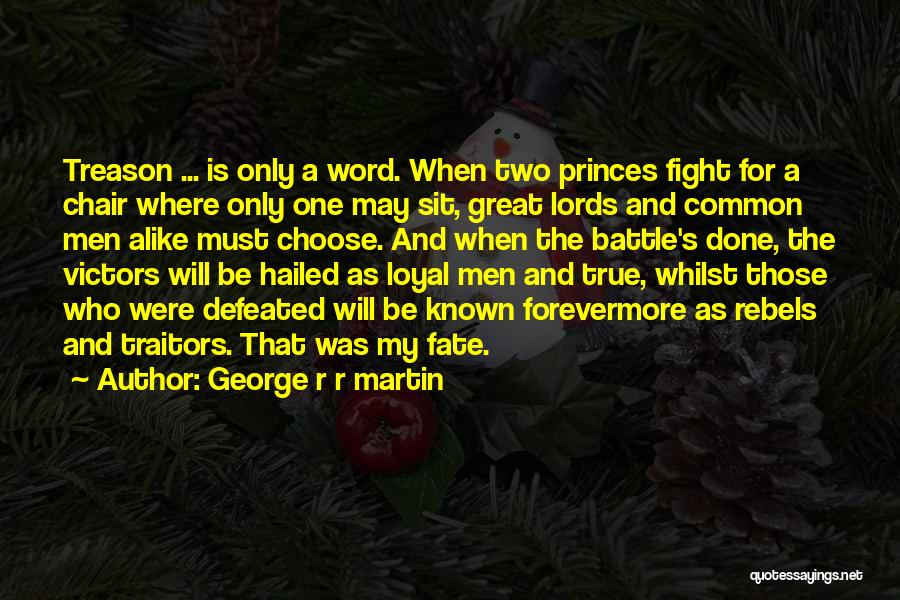 George R R Martin Quotes: Treason ... Is Only A Word. When Two Princes Fight For A Chair Where Only One May Sit, Great Lords