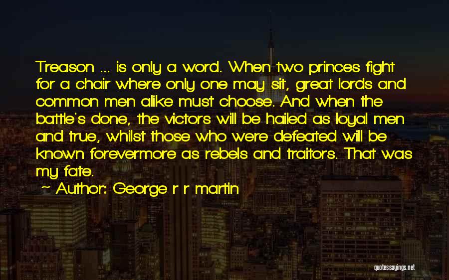 George R R Martin Quotes: Treason ... Is Only A Word. When Two Princes Fight For A Chair Where Only One May Sit, Great Lords