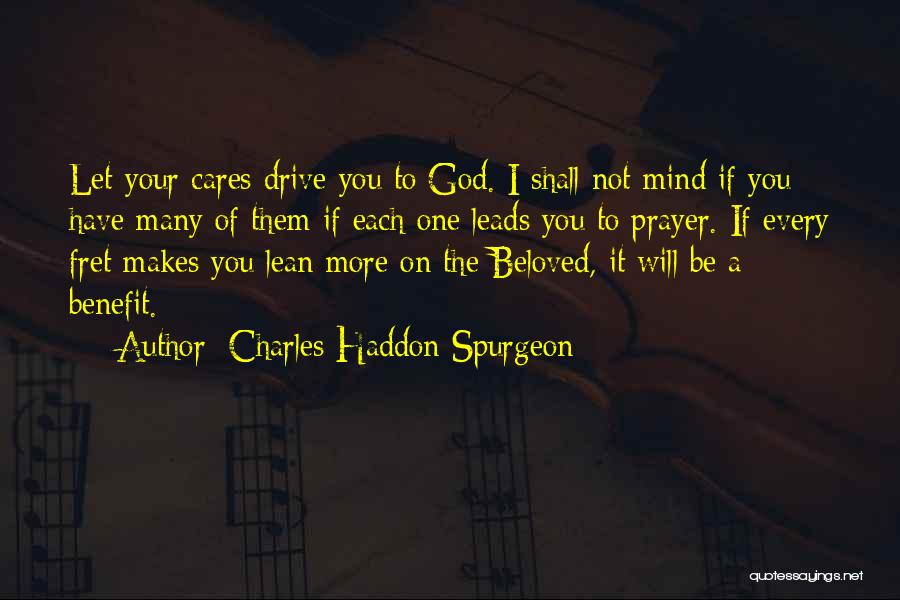 Charles Haddon Spurgeon Quotes: Let Your Cares Drive You To God. I Shall Not Mind If You Have Many Of Them If Each One