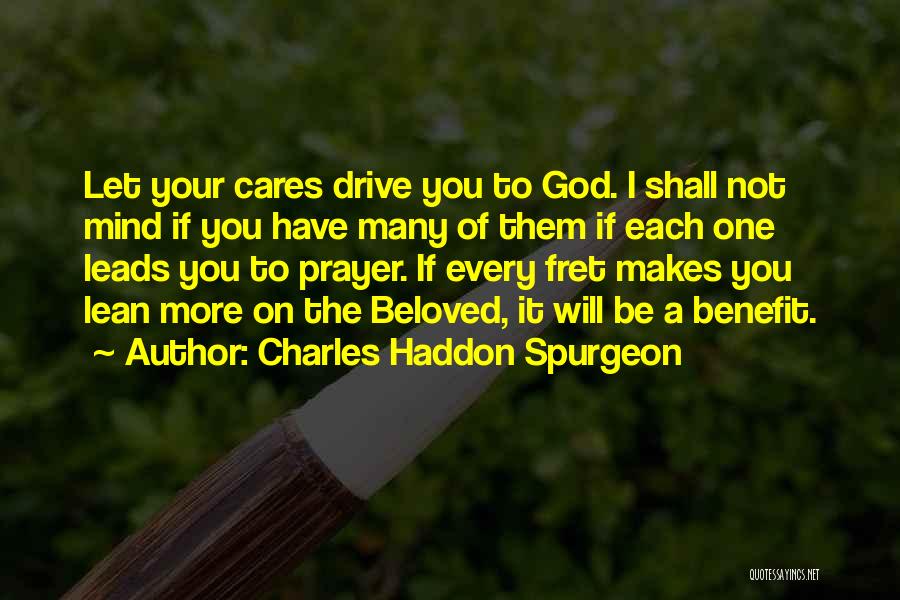 Charles Haddon Spurgeon Quotes: Let Your Cares Drive You To God. I Shall Not Mind If You Have Many Of Them If Each One