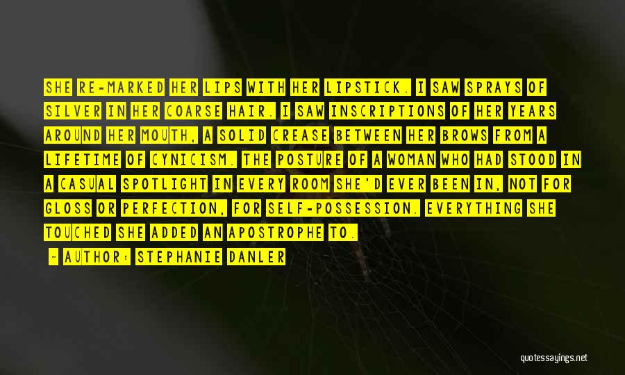 Stephanie Danler Quotes: She Re-marked Her Lips With Her Lipstick. I Saw Sprays Of Silver In Her Coarse Hair. I Saw Inscriptions Of