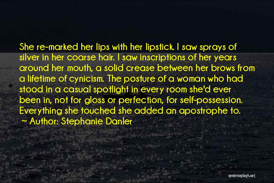 Stephanie Danler Quotes: She Re-marked Her Lips With Her Lipstick. I Saw Sprays Of Silver In Her Coarse Hair. I Saw Inscriptions Of