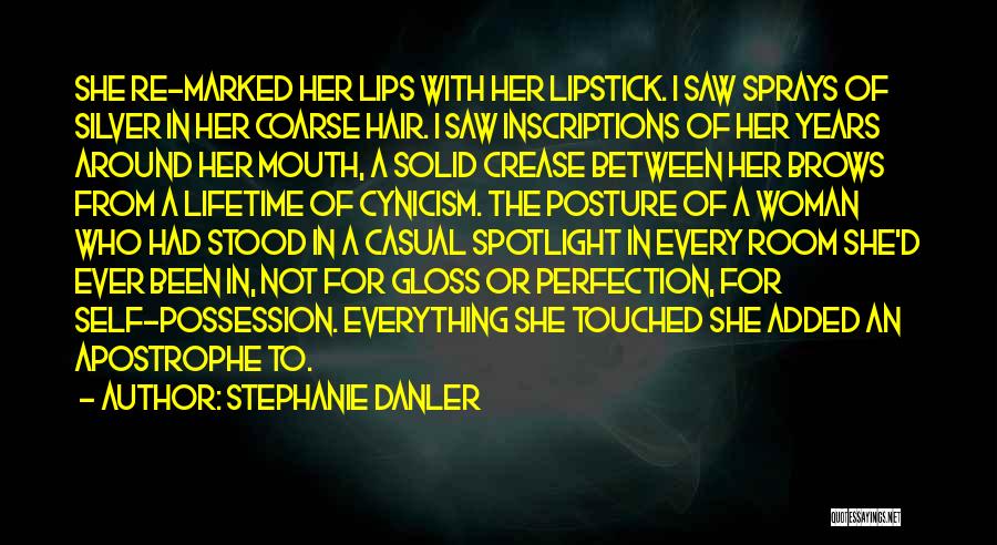 Stephanie Danler Quotes: She Re-marked Her Lips With Her Lipstick. I Saw Sprays Of Silver In Her Coarse Hair. I Saw Inscriptions Of