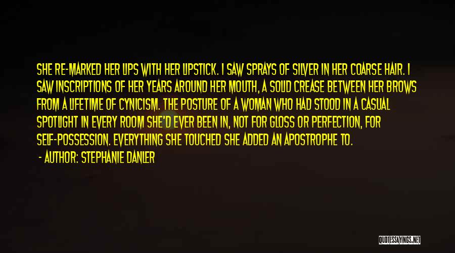 Stephanie Danler Quotes: She Re-marked Her Lips With Her Lipstick. I Saw Sprays Of Silver In Her Coarse Hair. I Saw Inscriptions Of