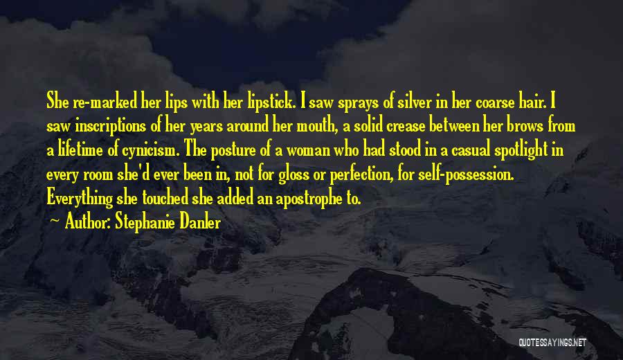 Stephanie Danler Quotes: She Re-marked Her Lips With Her Lipstick. I Saw Sprays Of Silver In Her Coarse Hair. I Saw Inscriptions Of