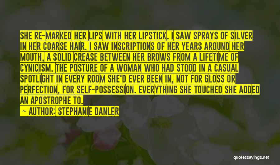 Stephanie Danler Quotes: She Re-marked Her Lips With Her Lipstick. I Saw Sprays Of Silver In Her Coarse Hair. I Saw Inscriptions Of