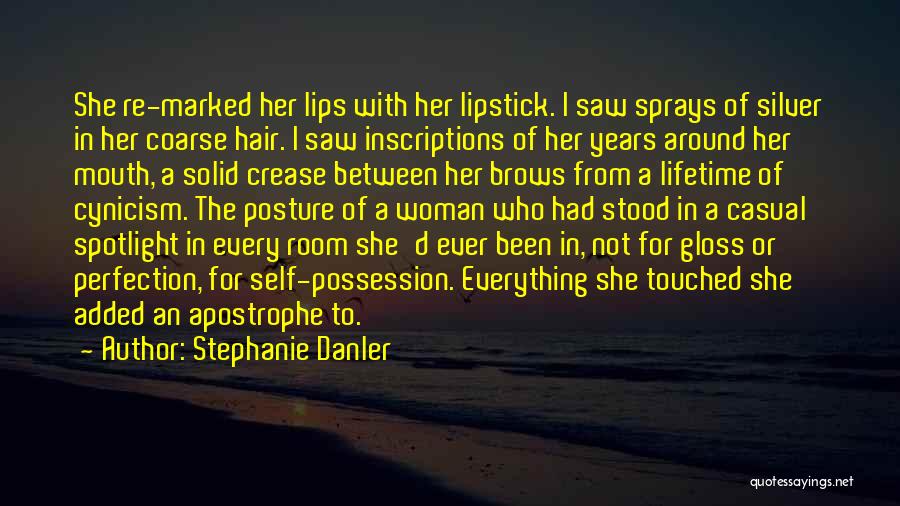 Stephanie Danler Quotes: She Re-marked Her Lips With Her Lipstick. I Saw Sprays Of Silver In Her Coarse Hair. I Saw Inscriptions Of