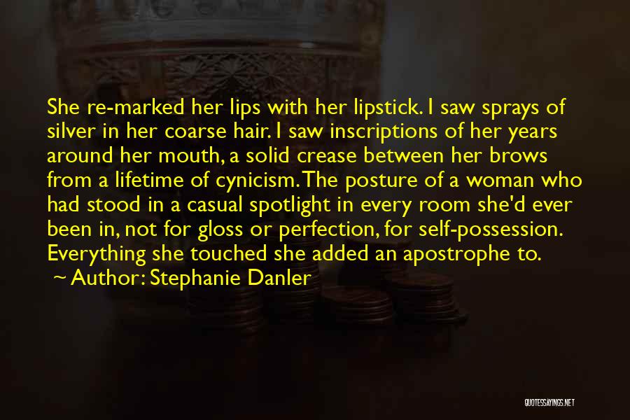 Stephanie Danler Quotes: She Re-marked Her Lips With Her Lipstick. I Saw Sprays Of Silver In Her Coarse Hair. I Saw Inscriptions Of