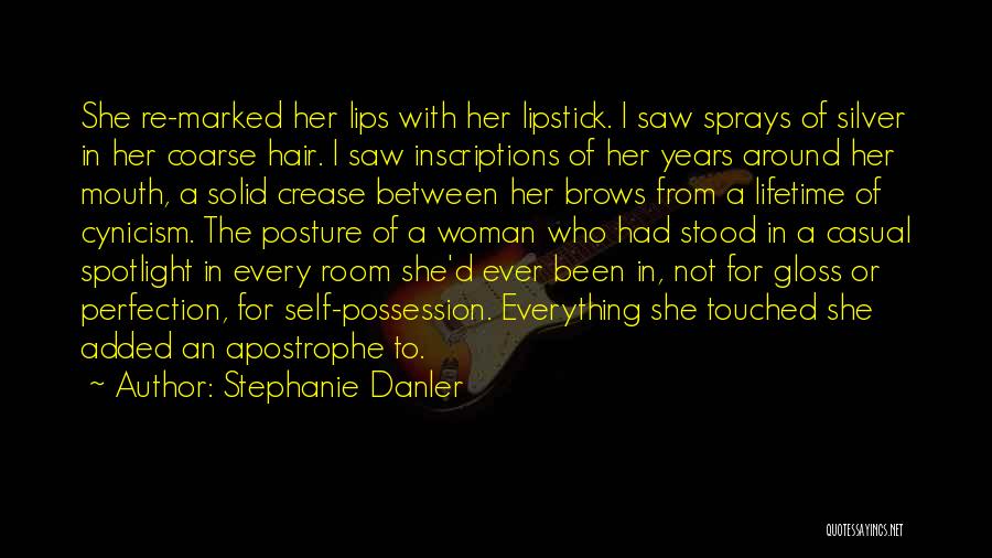 Stephanie Danler Quotes: She Re-marked Her Lips With Her Lipstick. I Saw Sprays Of Silver In Her Coarse Hair. I Saw Inscriptions Of