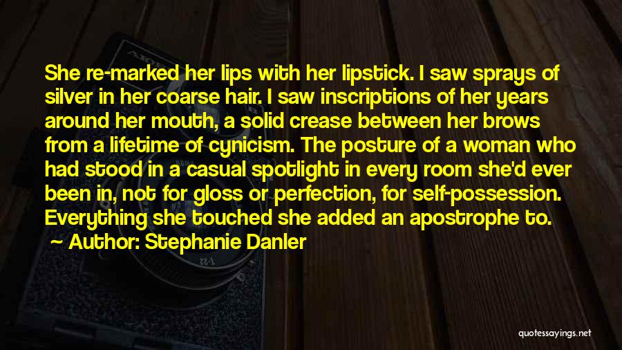 Stephanie Danler Quotes: She Re-marked Her Lips With Her Lipstick. I Saw Sprays Of Silver In Her Coarse Hair. I Saw Inscriptions Of