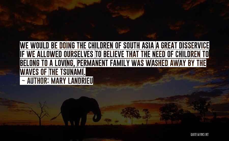 Mary Landrieu Quotes: We Would Be Doing The Children Of South Asia A Great Disservice If We Allowed Ourselves To Believe That The