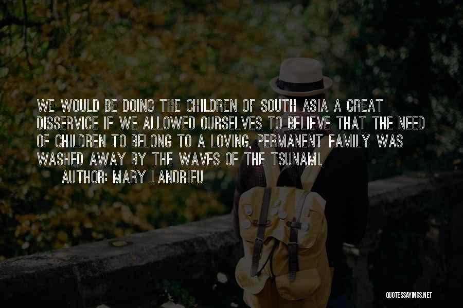 Mary Landrieu Quotes: We Would Be Doing The Children Of South Asia A Great Disservice If We Allowed Ourselves To Believe That The