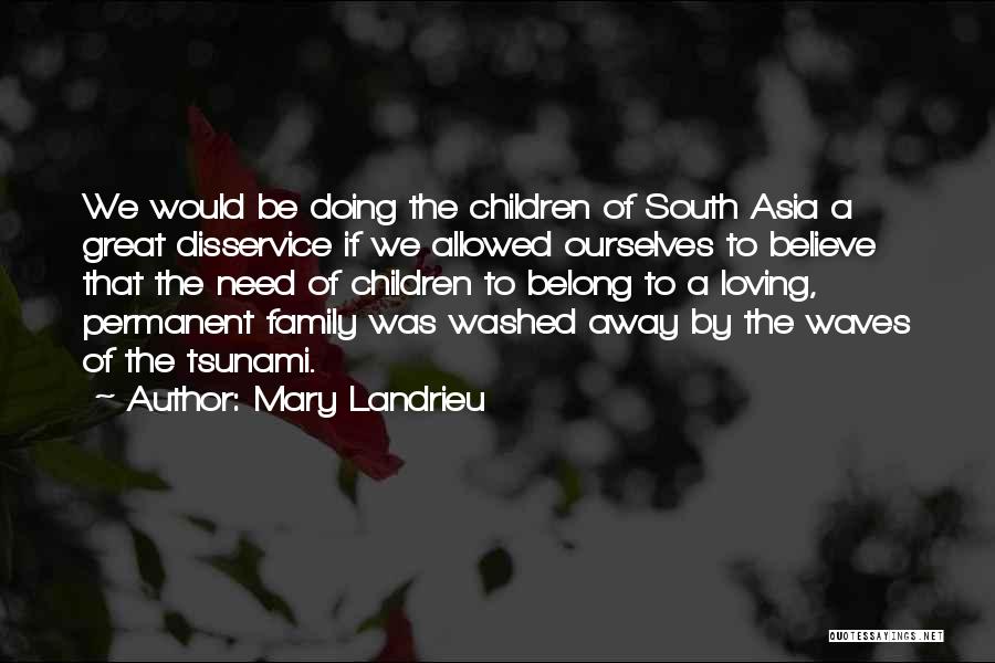 Mary Landrieu Quotes: We Would Be Doing The Children Of South Asia A Great Disservice If We Allowed Ourselves To Believe That The