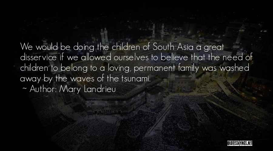 Mary Landrieu Quotes: We Would Be Doing The Children Of South Asia A Great Disservice If We Allowed Ourselves To Believe That The