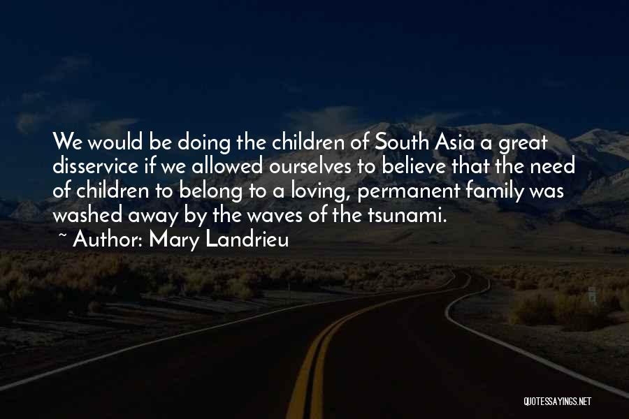 Mary Landrieu Quotes: We Would Be Doing The Children Of South Asia A Great Disservice If We Allowed Ourselves To Believe That The