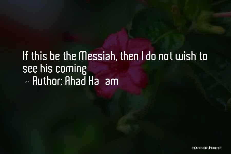 Ahad Ha'am Quotes: If This Be The Messiah, Then I Do Not Wish To See His Coming