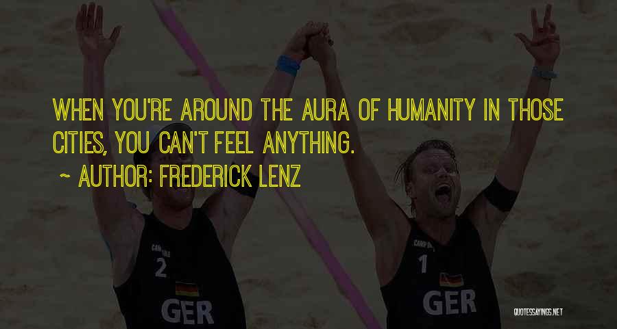 Frederick Lenz Quotes: When You're Around The Aura Of Humanity In Those Cities, You Can't Feel Anything.