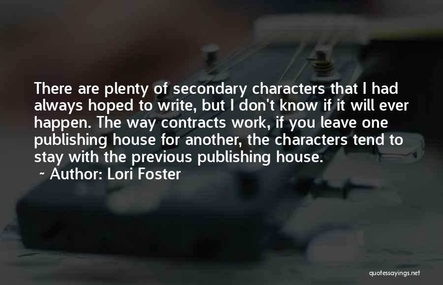 Lori Foster Quotes: There Are Plenty Of Secondary Characters That I Had Always Hoped To Write, But I Don't Know If It Will