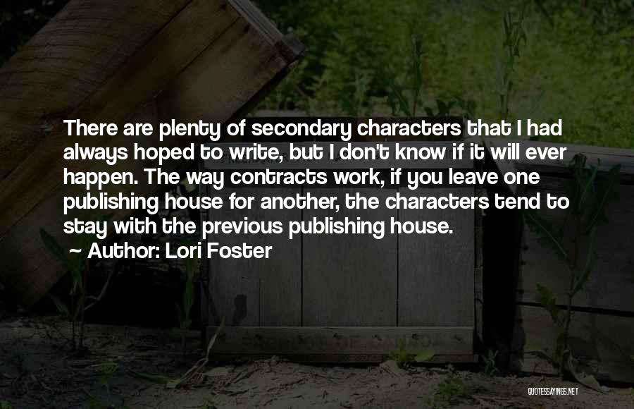 Lori Foster Quotes: There Are Plenty Of Secondary Characters That I Had Always Hoped To Write, But I Don't Know If It Will